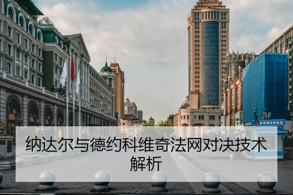 纳达尔与德约科维奇法网对决技术解析